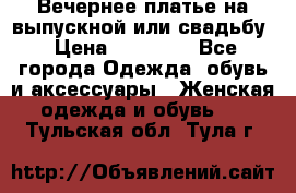 Вечернее платье на выпускной или свадьбу › Цена ­ 10 000 - Все города Одежда, обувь и аксессуары » Женская одежда и обувь   . Тульская обл.,Тула г.